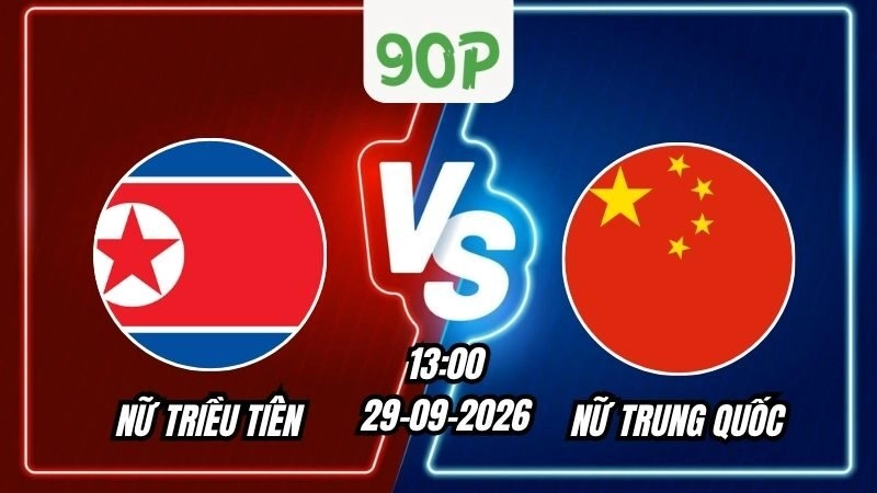 Soi Kèo Nữ Triều Tiên vs Nữ Trung Quốc 13h00 - 29/09/2026
